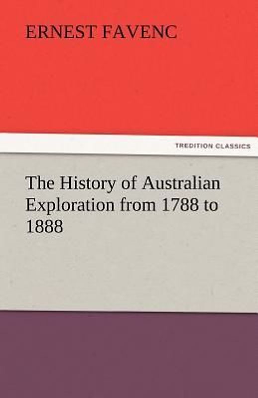 The History of Australian Exploration from 1788 to 1888