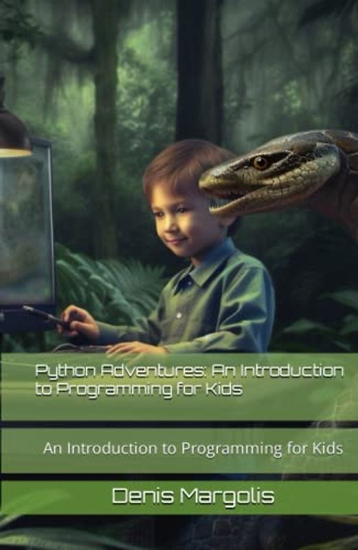 Python Adventures: An Introduction to Programming for Kids: An Introduction to Programming for Kids