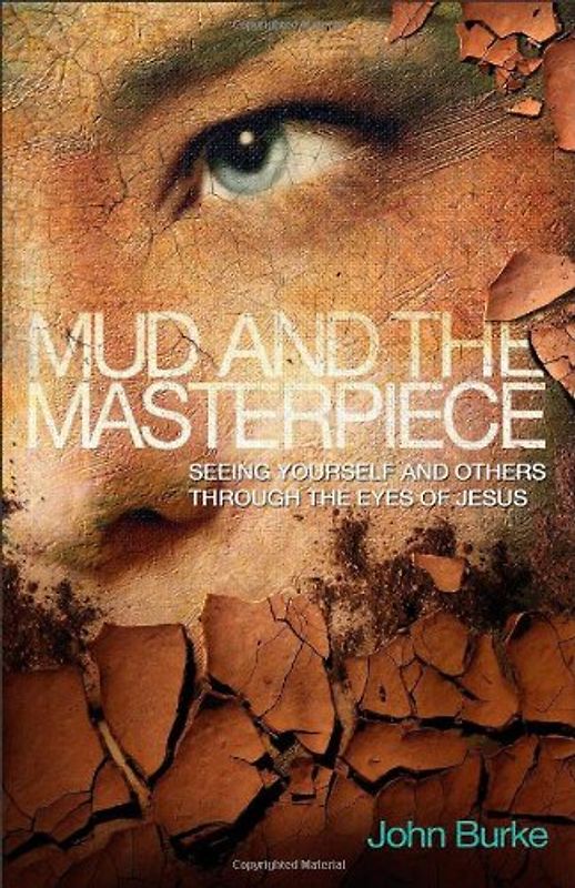 Mud and the Masterpiece: Seeing Yourself and Others Through the Eyes of Jesus