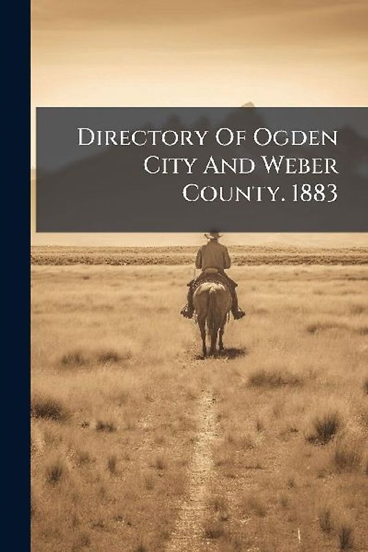 Directory Of Ogden City And Weber County. 1883