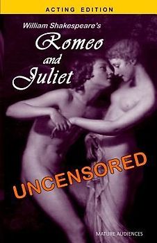 William Shakespeare's Romeo and Juliet Uncensored