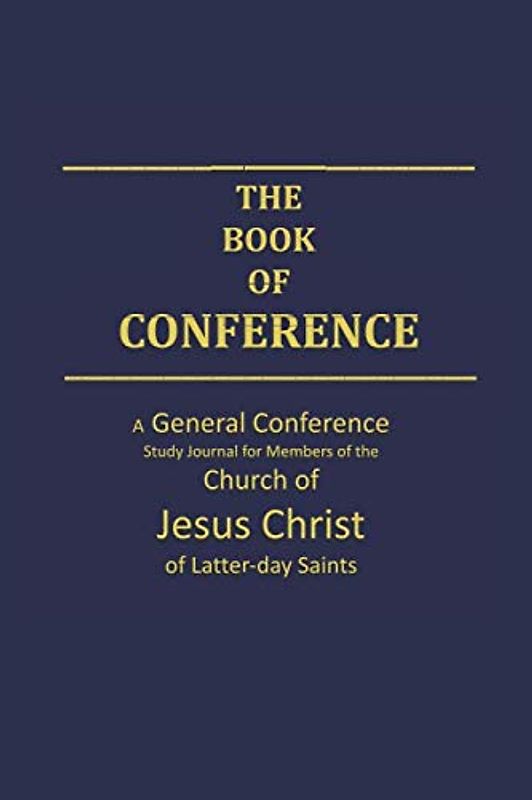 The Book of Conference A General Conference Study Journal for Members of the Church of Jesus Christ of Latter-day Saints: 6x9 size General Conference Study Journal (Mormon Study Books, Band 12)