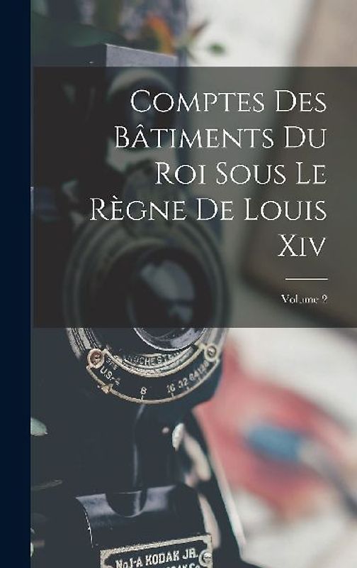 Comptes Des Bâtiments Du Roi Sous Le Règne De Louis Xiv; Volume 2