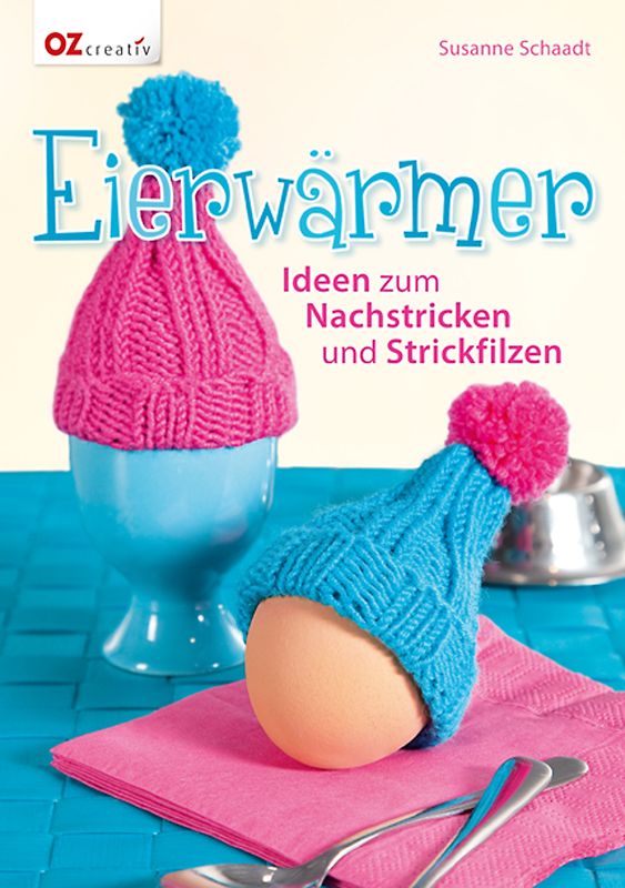 Eierwärmer. Ideen zum Nachstricken und Strickfilzen