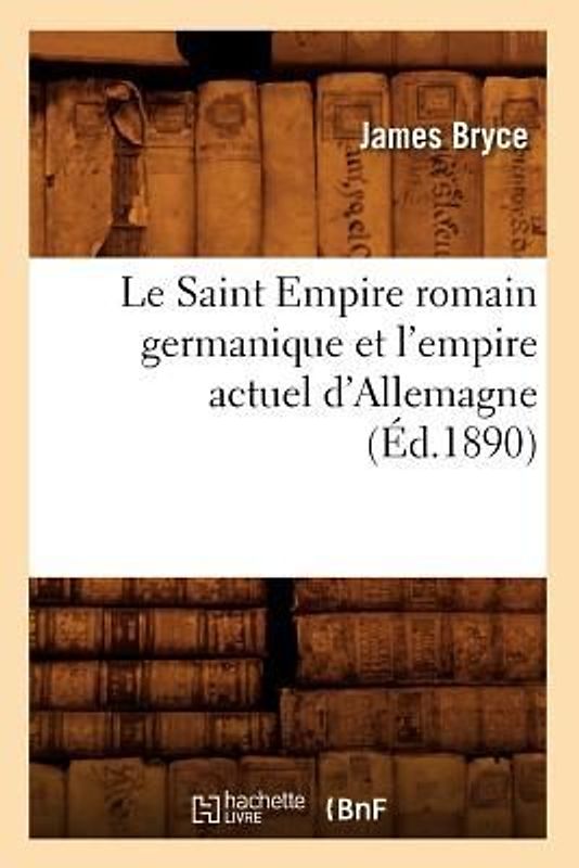 Le Saint Empire Romain Germanique Et l'Empire Actuel d'Allemagne (Éd.1890)