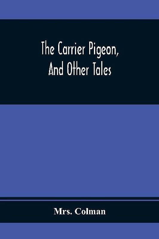 The Carrier Pigeon, And Other Tales