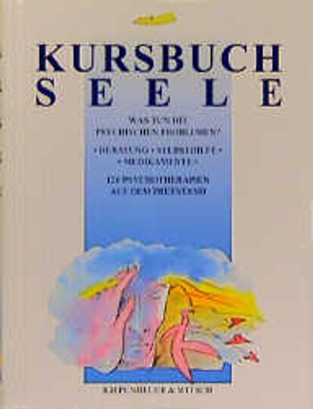 Kursbuch Seele. Was tun bei psychischen Problemen. Beratung, Selbsthilfe, Medikamente.120 Psychotherapien auf dem Prüfstand