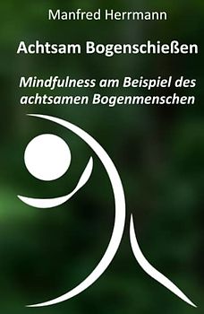 Achtsam Bogenschießen: Mindfulness am Beispiel des achtsamen Bogenmenschen