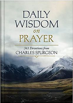 Daily Wisdom on Prayer: 365 Devotions from Charles Spurgeon