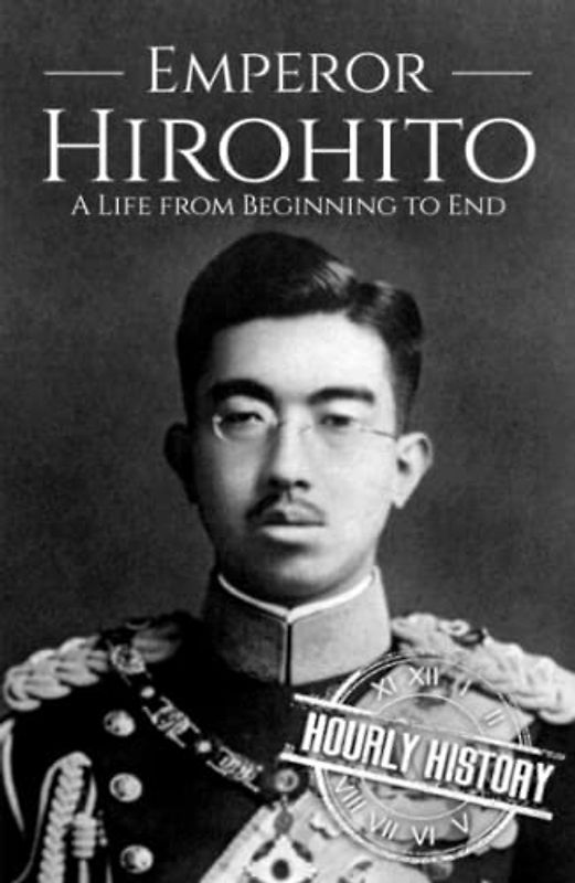 Hirohito: A Life from Beginning to End (World War 2 Biographies)