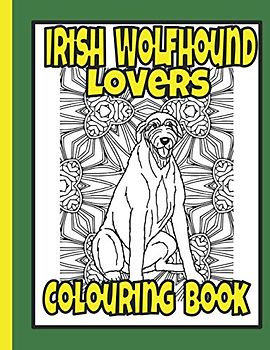 Irish Wolfhound Lovers Colouring Book: Wolfhound gifts for dog lovers (Hound Breeds Colouring Books by Trevlora)
