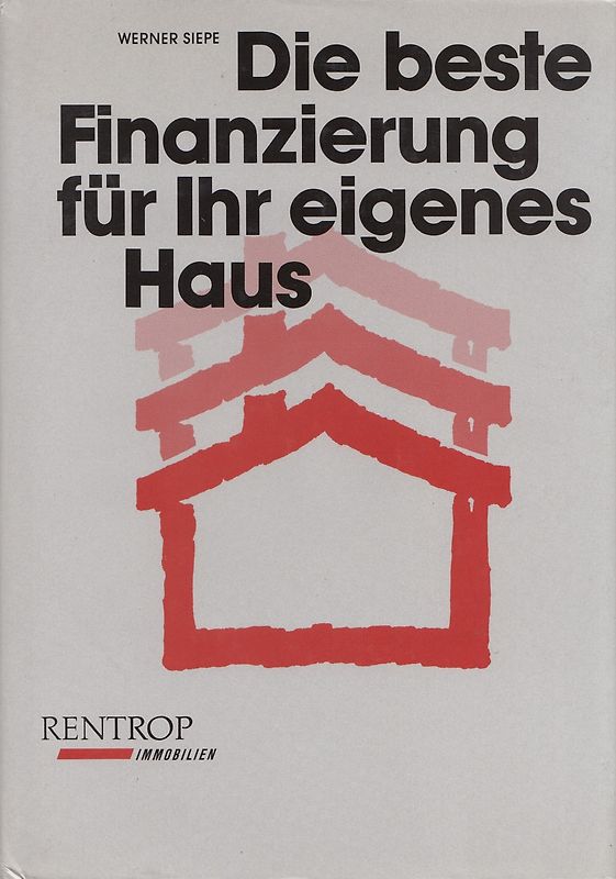 Die beste Finanzierung für Ihr eigenes Haus. Der praktische Ratgeber für Haus- und Wohnungseigentümer und solche, die es werden wollen