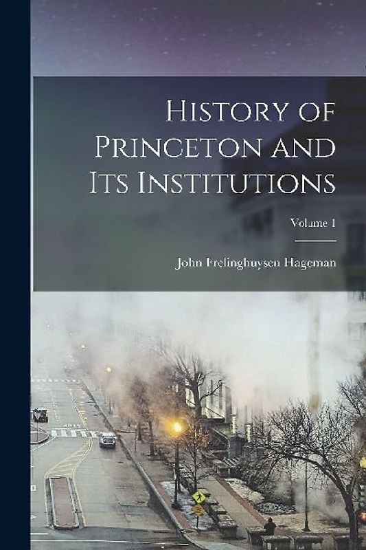 History of Princeton and Its Institutions; Volume 1