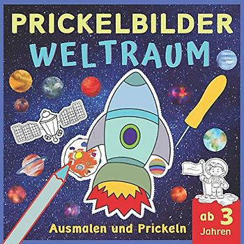 Prickelbilder Weltraum: Ausmalen und Prickeln - Bastelbuch ab 3 Jahre mit Raketen, Astronauten, Planeten, Raumschiffen, Ufos und anderen galaktischen Motiven (Prickelbücher)
