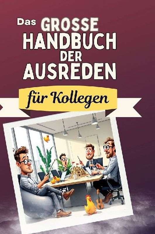 Das große Handbuch der Ausreden für Kollegen