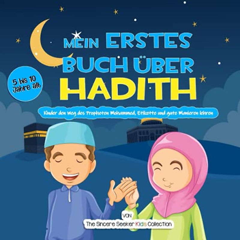 Mein erstes Buch über Hadith: Kinder den Weg des Propheten Mohammed, Etikette und gute Manieren lehren (Islamische Kinderbücher auf Deutsch (Islamic Children's Books in German), Band 3)