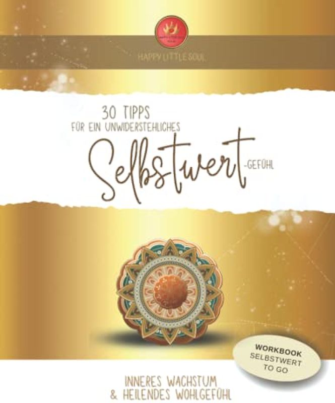 30 Tipps - Unwiderstehliches Selbstwert-Gefühl: Inneres Wachstum & heilendes Wohlgefühl in 30 Tagen - Wachse über dich hinaus!