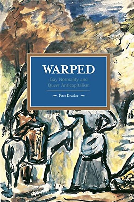 Warped: Gay Normality and Queer Anti-Capitalism (Historical Materialism)