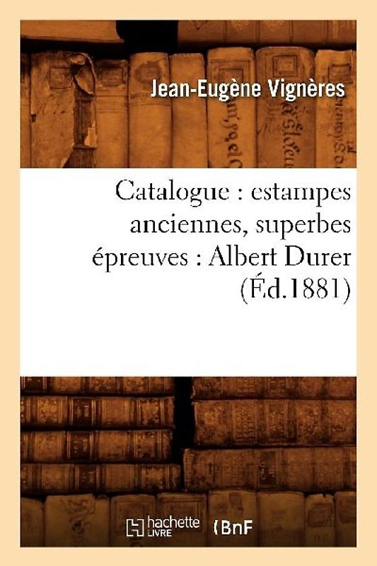 Catalogue: Estampes Anciennes, Superbes Épreuves: Albert Durer (Éd.1881)