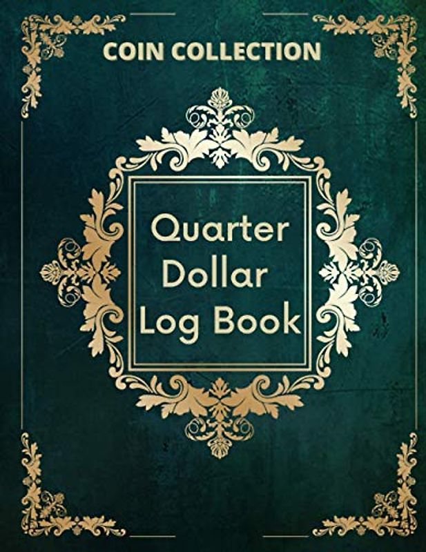 Quarter Dollar Log Book: Rare Coin Collection Notebook for Coin Collector's / State Quarter Coin Inventory / Great Gift for Numismatic Lovers / Large Print Edition
