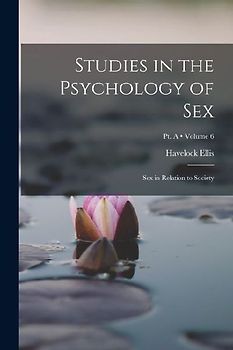 Studies in the Psychology of Sex: Sex in Relation to Society; Volume 6; Pt. A