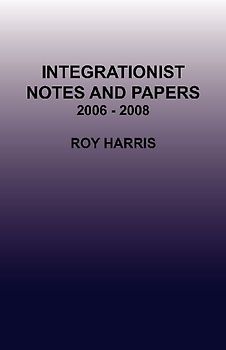 Integrationist Notes and Papers 2006 - 2008