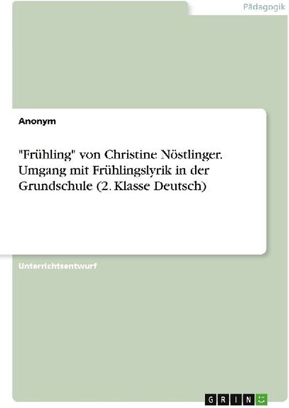 "Frühling" von Christine Nöstlinger. Umgang mit Frühlingslyrik in der Grundschule (2. Klasse Deutsch)