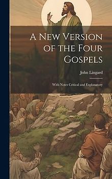 A New Version of the Four Gospels: With Notes Critical and Explanatory