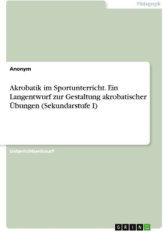Akrobatik im Sportunterricht. Ein Langentwurf zur Gestaltung akrobatischer Übungen (Sekundarstufe I)