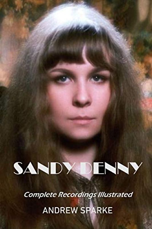 Sandy Denny: Complete Recordings Illustrated (Essential Discographies, Band 28)