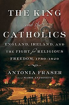 The King and the Catholics: England, Ireland, and the Fight for Religious Freedom, 1780-1829