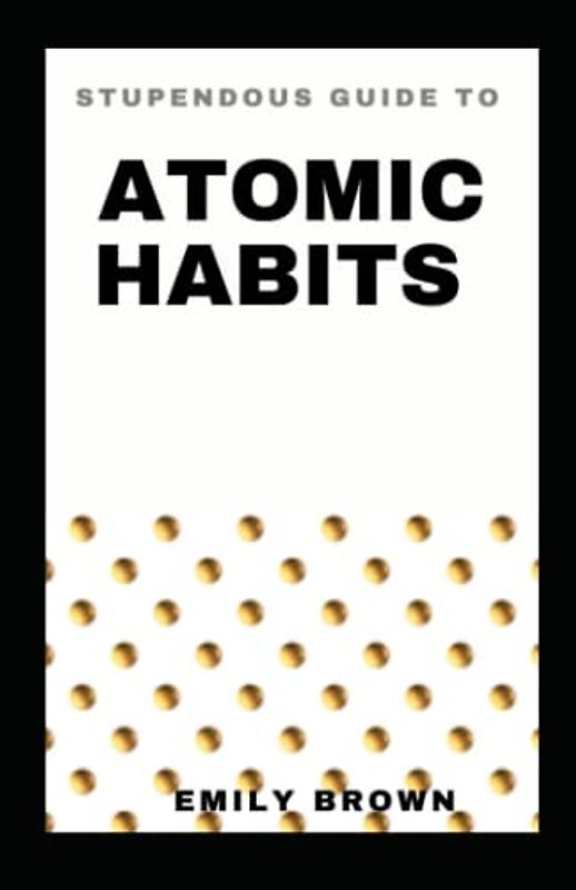 STUPENDOUS GUIDE TO ATOMIC HABIT
