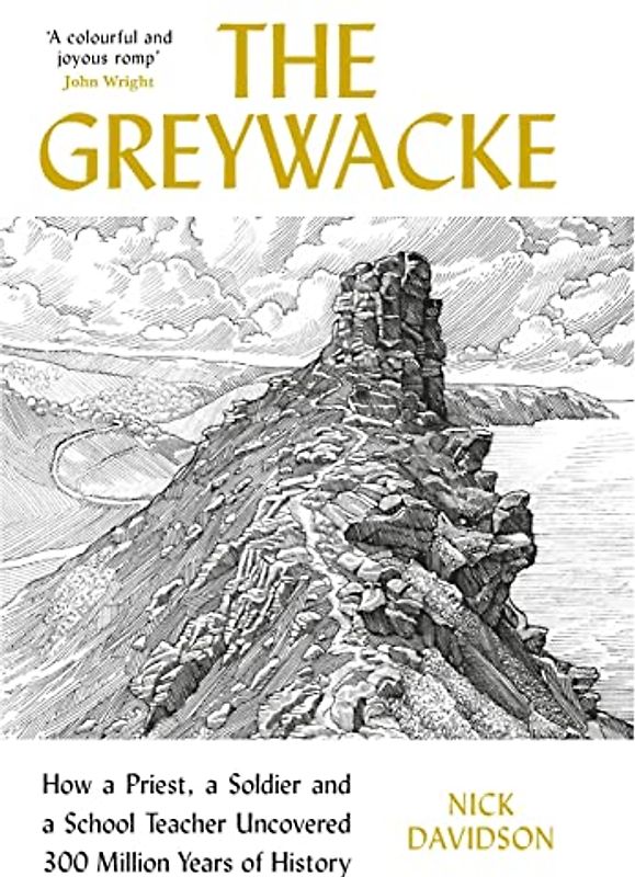 The Greywacke: How a Priest, a Soldier and a School Teacher Uncovered 300 Million Years of History