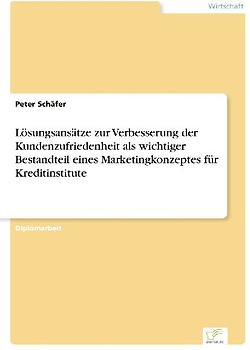 Lösungsansätze zur Verbesserung der Kundenzufriedenheit als wichtiger Bestandteil eines Marketingkonzeptes für Kreditinstitute