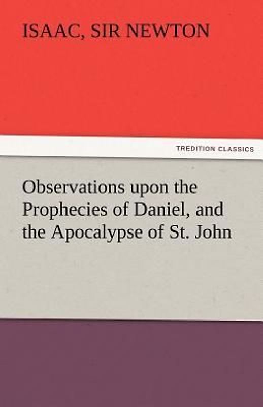 Observations upon the Prophecies of Daniel, and the Apocalypse of St. John