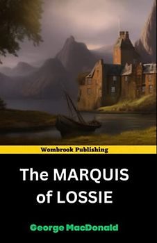The Marquis of Lossie: A Tale of Love, Loss, and Redemption (Annotated)