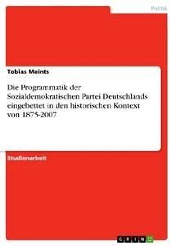 Die Programmatik der Sozialdemokratischen Partei Deutschlands eingebettet in den historischen Kontext von 1875-2007