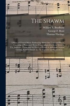 The Shawm; Library of Church Music: Embracing About One Thousand Pieces, Consisting of Psalm and Hymn Tunes Adapted to Every Meter in Use, Anthems, Ch