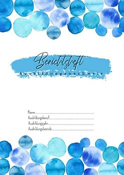 Berichtsheft - Ausbildungsnachweis: Ausbildungsnachweisheft - Berichtsheft Ausbildung - Wochenberichte | DIN A4 | Wasserfarben Blau Tropfen