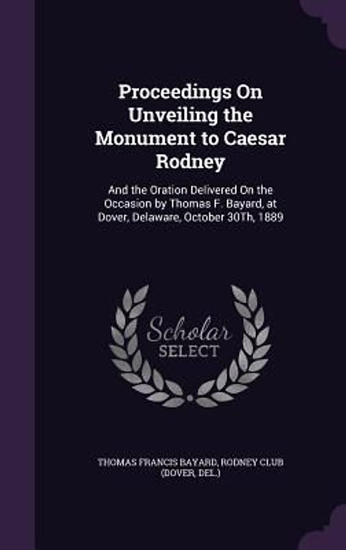 Proceedings On Unveiling the Monument to Caesar Rodney