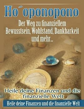 Das Wunder der Finanziellen Freiheit: Hooponopono: Der Weg zu finanziellem Frieden + Konfliktlösung mit Geld: Mit Ho`oponopono zu mehr Geld, weniger Geldblockaden und einem besseren Geldfluss