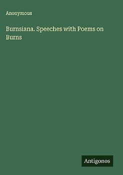 Burnsiana. Speeches with Poems on Burns
