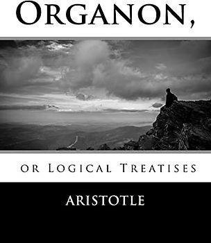 Organon, or Logical Treatises
