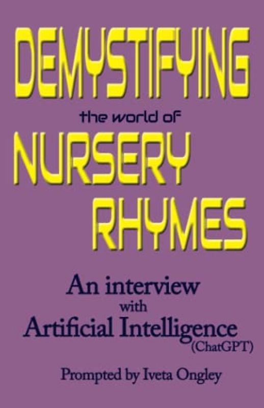 Demystifying the World of Nursery Rhymes: An Interview with Artificial Intelligence (ChatGPT) (Interviews with AI)