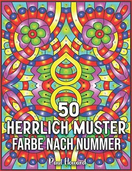 50 Herrlich Muster Farbe nach Nummer: Ein Malen-nach-Zahlen-Buch für Erwachsene mit entspannenden Malen-nach-Zahlen-50-Musterillustrationen und mehr