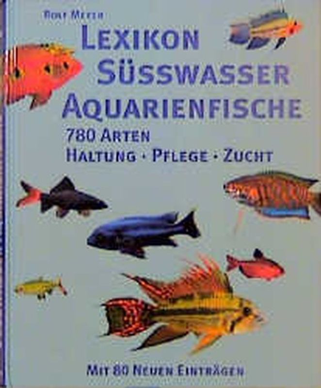 Lexikon Süsswasseraquarienfische. 780 Arten. Haltung, Pflege und Zucht