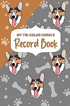 My Tri-Color Corgi's Record Book: Corgi Log Book, Pet Care Planner Book, Pet Health Records Keeper, Dog Mom Planner, New Puppy Shower Gift
