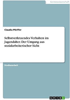 Selbstverletzendes Verhalten im Jugendalter. Der Umgang aus sozialarbeiterischer Sicht