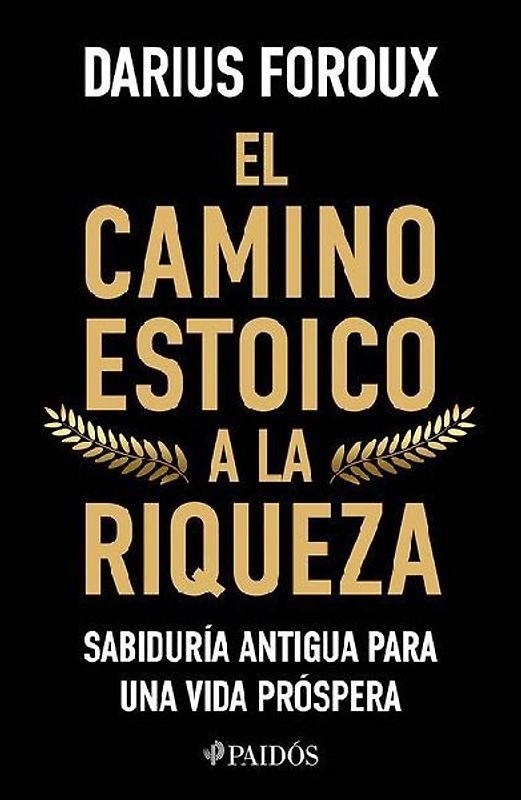 El Camino Estoico a la Riqueza: Sabiduría Antigua Para Una Vida Próspera / The Stoic Path to Wealth: Ancient Wisdom for Enduring Prosperity