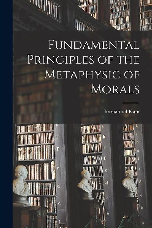 Fundamental Principles of the Metaphysic of Morals